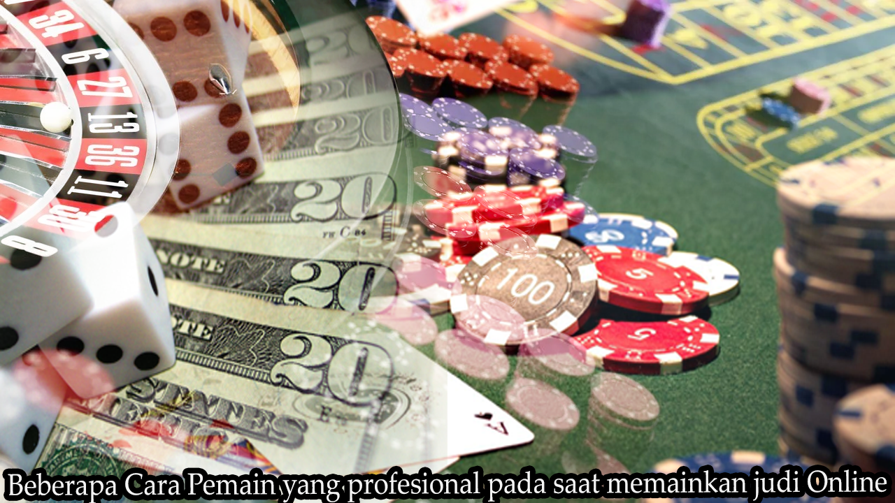 Beberapa Cara Pemain yang profesional pada saat memainkan judi Online